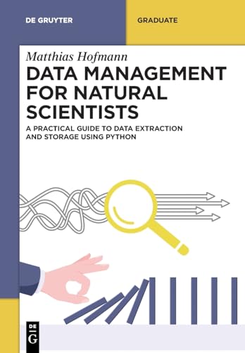 Data Management for Natural Scientists: A Practical Guide to Data Extraction and Storage Using Python (De Gruyter Textbook)